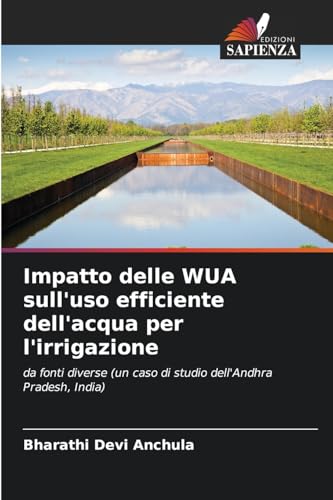 Impatto delle WUA sull'uso efficiente dell'acqua per l'irrigazione: da fonti diverse (un caso di studio dell'Andhra Pradesh, India) von Edizioni Sapienza