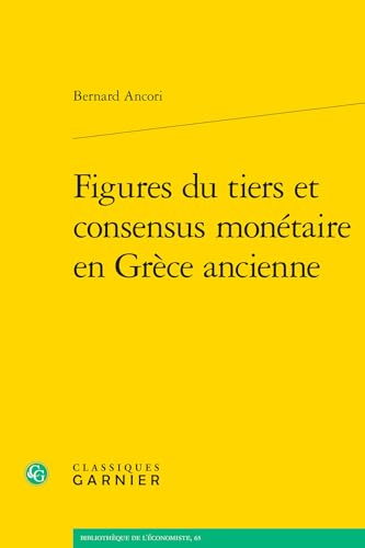 Figures Du Tiers Et Consensus Monetaire En Grece Ancienne (Bibliotheque De L'economiste, 65) von Classiques Garnier Multimedia