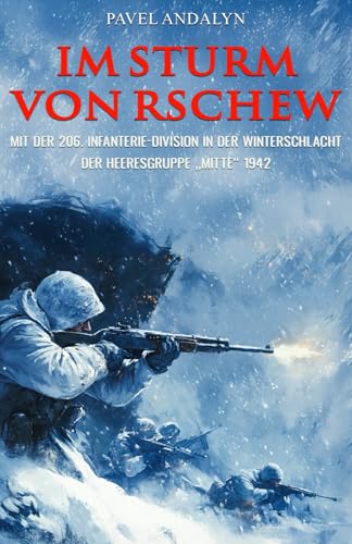 Im Sturm von Rschew: Mit der 206. Infanterie-Division in der Winterschlacht der Heeresgruppe „Mitte“ 1942 Im Sturm von Rschew: Mit der 206. Infanterie-Division in der Winterschlacht der Heeresgruppe „Mitte“ 1942 von EK-2 Publishing