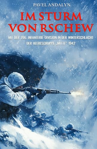 Im Sturm von Rschew: Mit der 206. Infanterie-Division in der Winterschlacht der Heeresgruppe „Mitte“ 1942 von EK-2 Publishing