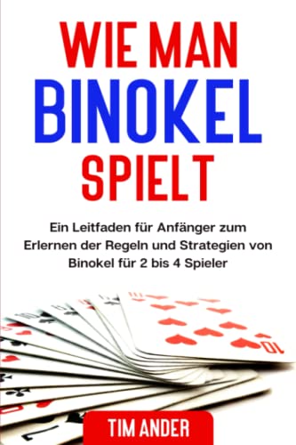 Wie man Binokel spielt: Ein Leitfaden für Anfänger zum Erlernen der Regeln und Strategien von Binokel für 2 bis 4 Spieler