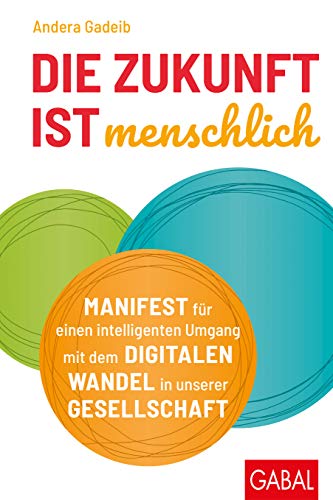 Die Zukunft ist menschlich: Manifest für einen intelligenten Umgang mit dem digitalen Wandel in unserer Gesellschaft (Dein Business) von GABAL Verlag GmbH