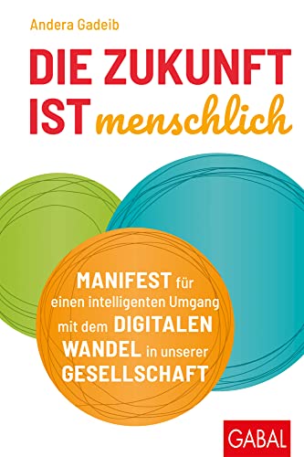 Die Zukunft ist menschlich: Manifest für einen intelligenten Umgang mit dem digitalen Wandel in unserer Gesellschaft (Dein Business)