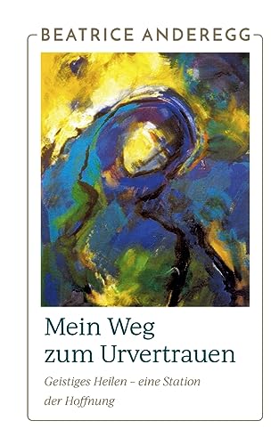 Mein Weg zum Urvertrauen: Geistiges Heilen - eine Station der Hoffnung von Books on Demand