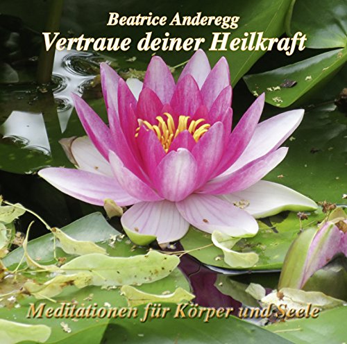 Vertraue deiner Heilkraft: Meditationen für Körper und Seele. Mit Musik von Franz Schuier