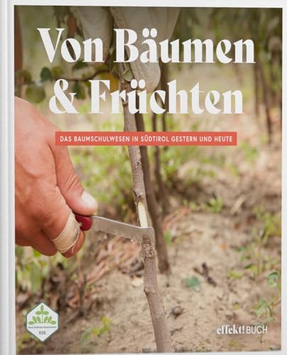 Von Bäumen und Früchten: Das Baumschulwesen in Südtirol Gestern und Heute Von Bäumen und Früchten: Das Baumschulwesen in Südtirol Gestern und Heute von Effekt GmbH