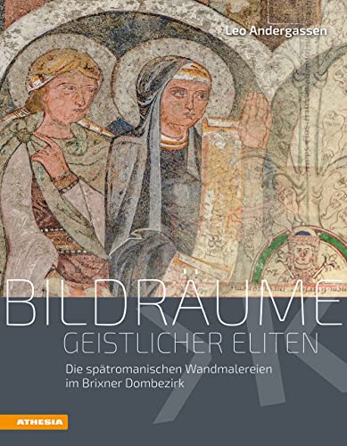 Bildräume geistlicher Eliten: Die spätromanischen Wandmalereien im Brixner Dombezirk (Veröffentlichungen des Südtiroler Kulturinstitutes)