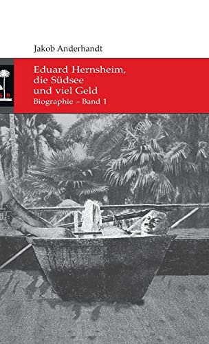 Eduard Hernsheim, die Südsee und viel Geld: Biographie – Band 1 (Die Südsee-Bibliothek) von tredition