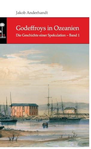 Godeffroys in Ozeanien: Die Geschichte einer Spekulation – Band 1 von tredition
