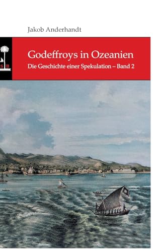Godeffroys in Ozeanien: Die Geschichte einer Spekulation – Band 2 von tredition