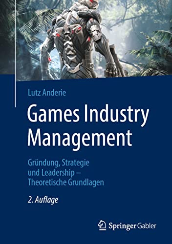 Games Industry Management: Gründung, Strategie und Leadership – Theoretische Grundlagen Games Industry Management: Gründung, Strategie und Leadership – Theoretische Grundlagen
