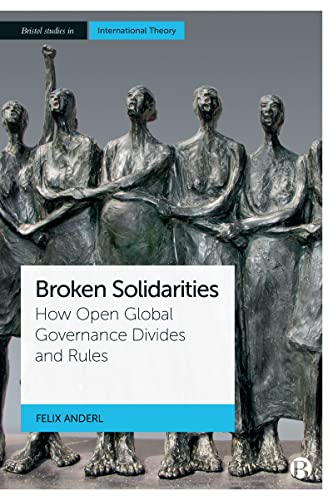 Broken Solidarities: How Open Global Governance Divides and Rules (Bristol Studies in International Theory) von Bristol University Press
