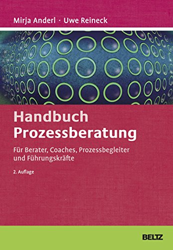 Handbuch Prozessberatung: Für Berater, Coaches, Prozessbegleiter und Führungskräfte (Beltz Weiterbildung)