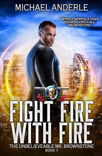 Fight Fire With Fire: An Urban Fantasy Action Adventure: The Unbelievable Mr. Brownstone Book 7