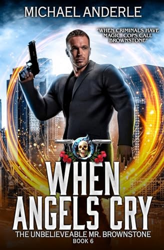 When Angels Cry: An Urban Fantasy Action Adventure: The Unbelievable Mr. Brownstone Book 6