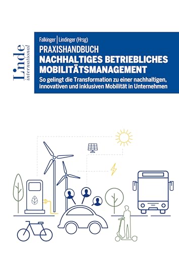 Praxishandbuch Nachhaltiges betriebliches Mobilitätsmanagement: So gelingt die Transformation zu einer nachhaltigen, innovativen und inklusiven Mobilität in Unternehmen von Linde Verlag Ges.m.b.H.