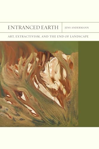 Entranced Earth: Art, Extractivism, and the End of Landscape (Flashpoints, 45) von Northwestern