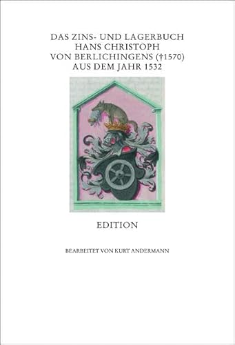 Das Zins- und Lagerbuch Hans Christoph von Berlichingens († 1570) aus dem Jahr 1532 (X. Reihe: Quellen zur Rechts- und Wirtschaftsgeschichte Frankens) von Gesellschaft für Fränkische Geschichte c/o Verlag PH.C.W. Schmidt