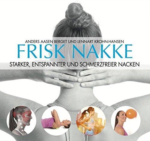 Frisk Nakke - Starker, entspannter und schmerzfreier Nacken - Nie wieder Nackenschmerzen - Nackenschmerz und Verspannungen bekämpfen