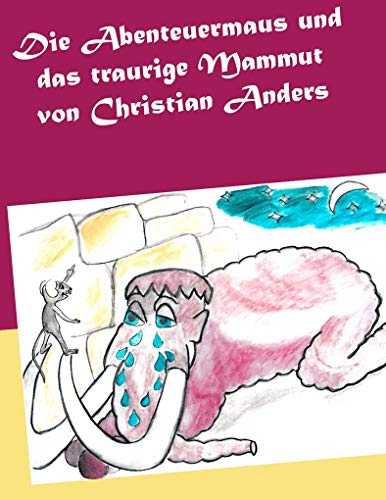 Die Abenteuermaus und das traurige Mammut Die Abenteuermaus und das traurige Mammut