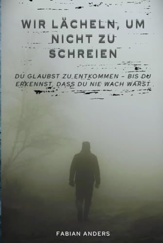Wir lächeln, um nicht zu schreien: Du glaubst zu entkommen – bis du erkennst, dass du nie wach warst Wir lächeln, um nicht zu schreien: Du glaubst zu entkommen – bis du erkennst, dass du nie wach warst von Independently published