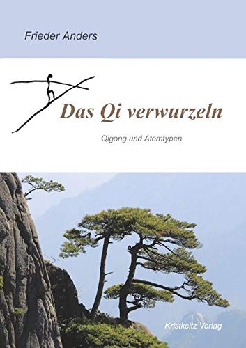 Das Qi verwurzeln: Qigong und Atemtypen Das Qi verwurzeln: Qigong und Atemtypen von Kristkeitz Werner