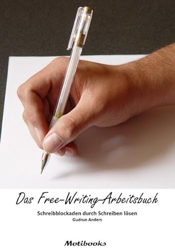 Das Free-Writing-Arbeitsbuch: Schreibblockaden durch Schreiben lösen