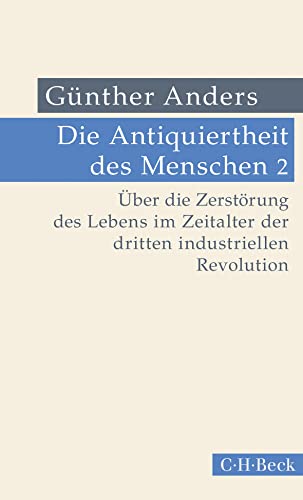 Die Antiquiertheit des Menschen Bd. II: Über die Zerstörung des Lebens im Zeitalter der dritten industriellen Revolution (Beck Paperback) von C.H.Beck