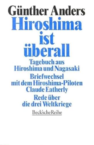 Hiroshima ist überall: Tagebuch aus Hiroshima und Nagasaki. Der Briefwechsel mit dem Hiroshima-Piloten Claude Eatherly. Rede über die drei Weltkriege Hiroshima ist überall: Tagebuch aus Hiroshima und Nagasaki. Der Briefwechsel mit dem Hiroshima-Piloten Claude Eatherly. Rede über die drei Weltkriege