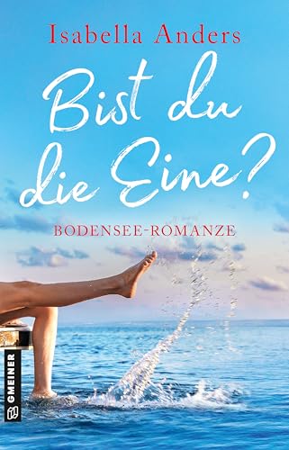 Bist du die Eine?: Bodensee-Romanze Bist du die Eine?: Bodensee-Romanze von Gmeiner-Verlag