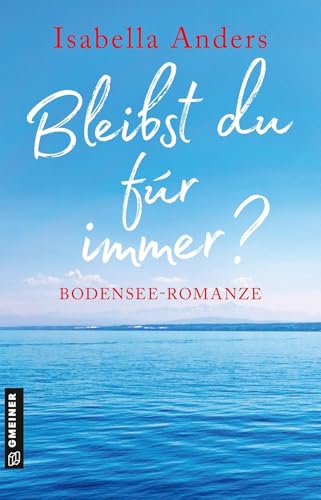 Bleibst du für immer?: Bodensee-Romanze (Romane im GMEINER-Verlag)