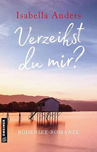 Verzeihst du mir?: Bodensee-Romanze (Romane im GMEINER-Verlag) von Gmeiner-Verlag
