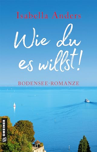 Wie du es willst!: Bodensee-Romanze (Romane im GMEINER-Verlag) von Gmeiner-Verlag