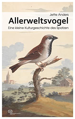 Allerweltsvogel: Eine kleine Kulturgeschichte des Spatzen Allerweltsvogel: Eine kleine Kulturgeschichte des Spatzen von Vergangenheitsverlag