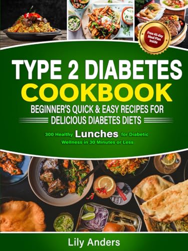 Type 2 Diabetes Cookbook Beginner's Quick & Easy Recipes for Delicious Diabetes Diets 300 Healthy Lunches: For Diabetic Wellness in 30 Minutes or Less ... & Easy Recipes to Delicious Diabetes Diets) von Ace East Publishing