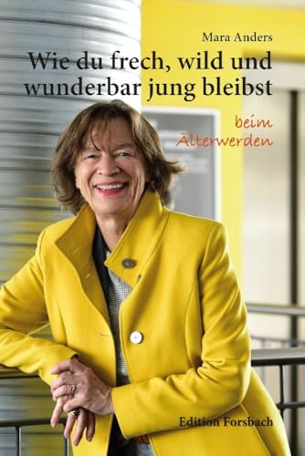 Wie du frech, wild und wunderbar jung bleibst: beim Älterwerden Wie du frech, wild und wunderbar jung bleibst: beim Älterwerden