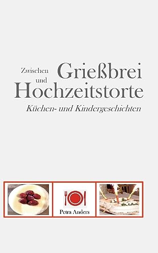 Zwischen Grießbrei und Hochzeitstorte: Küchen- und Kindergeschichten von Books on Demand