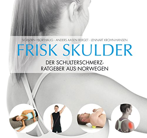 Frisk Skulder | Der Schulterschmerz-Ratgeber aus Norwegen: Schnelle Hilfe bei Schulterbeschwerden, Schleimbeutelentzündung und Sehnenüberlastung