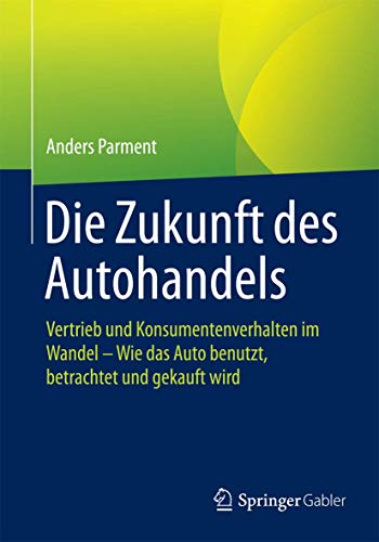 Die Zukunft des Autohandels: Vertrieb und Konsumentenverhalten im Wandel - Wie das Auto benutzt, betrachtet und gekauft wird von Springer