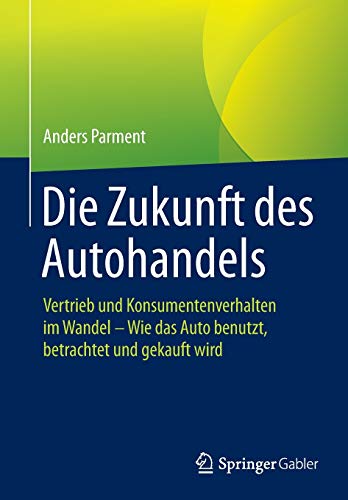 Die Zukunft des Autohandels: Vertrieb und Konsumentenverhalten im Wandel - Wie das Auto benutzt, betrachtet und gekauft wird von Springer