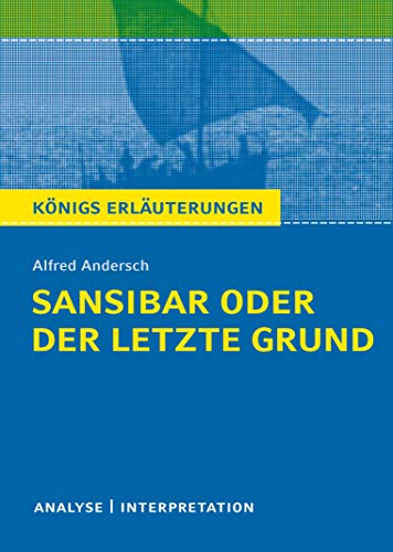 Sansibar oder der letzte Grund von Alfred Andersch.: Textanalyse und Interpretation mit ausführlicher Inhaltsangabe und Abituraufgaben mit Lösungen (Königs Erläuterungen und Materialien, Band 420)