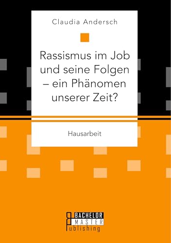 Rassismus im Job und seine Folgen – ein Phänomen unserer Zeit? von Bachelor + Master Publ.