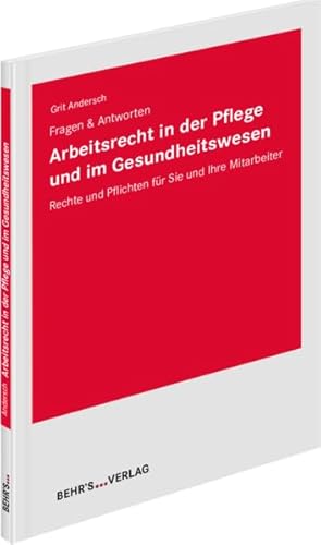 Arbeitsrecht in der Pflege und im Gesundheitswesen: Fragen & Antworten; Rechte und Pflichten für Sie und Ihre Mitarbeiter Arbeitsrecht in der Pflege und im Gesundheitswesen: Fragen & Antworten; Rechte und Pflichten für Sie und Ihre Mitarbeiter