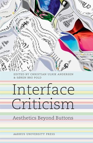 Interface Criticism: Aesthetics Beyond Buttons: Aesthetics Beyond the Buttons von Aarhus University Press