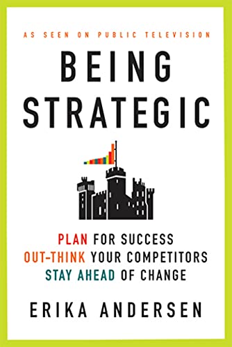 Being Strategic: Plan for Success; Out-Think Your Competitors; Stay Ahead of Change Being Strategic: Plan for Success; Out-Think Your Competitors; Stay Ahead of Change