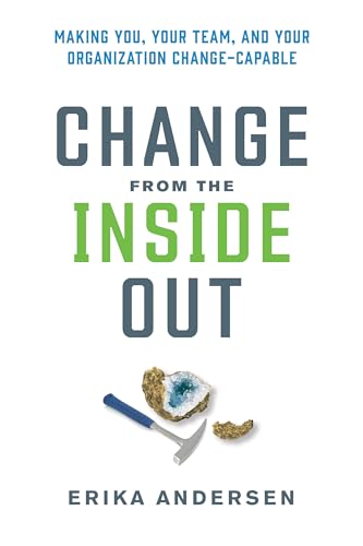 Change from the Inside Out: Making You, Your Team, and Your Organization Change-Capable von Berrett-Koehler Publishers