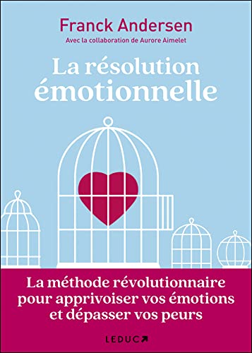 La résolution émotionnelle: La méthode révolutionnaire pour apprivoiser vos émotions et dépasser vos peurs