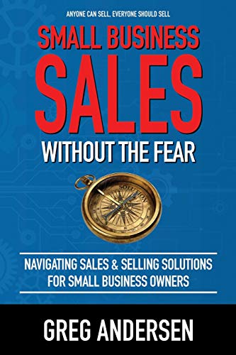 Small Business Sales, Without the Fear: Navigating Sales & Selling Solutions for small business owners