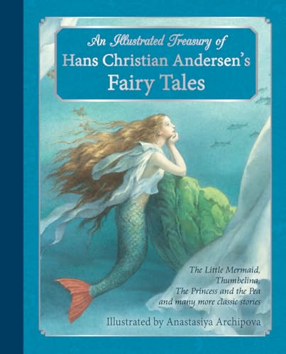 An Illustrated Treasury of Hans Christian Andersen's Fairy Tales: The Little Mermaid, Thumbelina, the Princess and the Pea and Many More Classic Stories