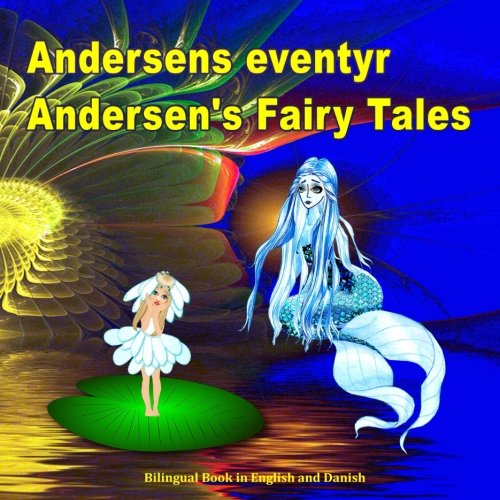 Andersens eventyr. Andersen's Fairy Tales. Bilingual Book in English and Danish: Dansk og Engelsk Udgave Tosproget Bog Andersens eventyr. Andersen's Fairy Tales. Bilingual Book in English and Danish: Dansk og Engelsk Udgave Tosproget Bog